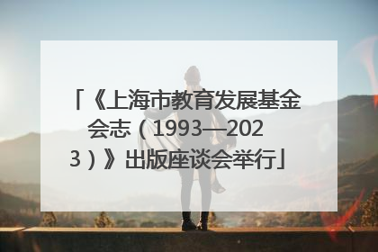 《上海市教育发展基金会志（1993—2023）》出版座谈会举行