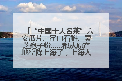 “中国十大名茶”六安瓜片、霍山石斛、灵芝孢子粉……都从原产地空降上海了，上海人这个周末得去农展中心逛逛咯～