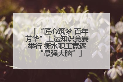 “匠心筑梦 百年芳华”工运知识竞赛举行 衡水职工竞逐“最强大脑”