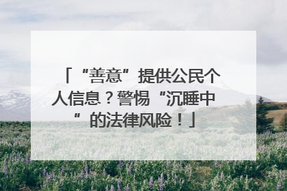 “善意”提供公民个人信息？警惕“沉睡中”的法律风险！