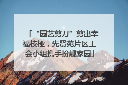 “园艺剪刀”剪出幸福枝桠，先贤苑片区工会小组携手扮靓家园