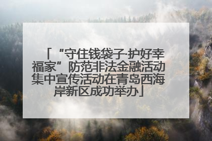 “守住钱袋子·护好幸福家”防范非法金融活动集中宣传活动在青岛西海岸新区成功举办