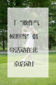 “敢作气候担当”倡导活动在北京启动