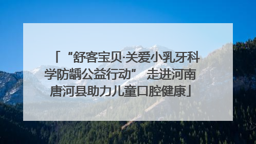 “舒客宝贝·关爱小乳牙科学防龋公益行动” 走进河南唐河县助力儿童口腔健康