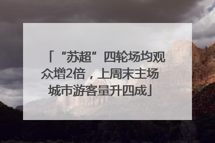 “苏超”四轮场均观众增2倍，上周末主场城市游客量升四成