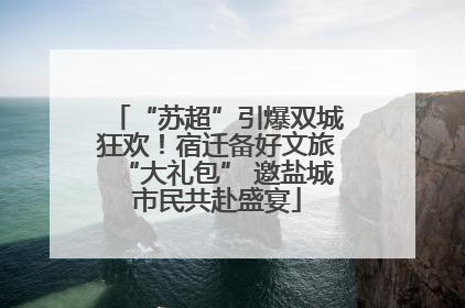 “苏超”引爆双城狂欢！宿迁备好文旅“大礼包” 邀盐城市民共赴盛宴