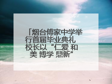 烟台傅家中学举行首届毕业典礼 校长以“仁爱 和美 博学 鼎新”校训勉励成长
