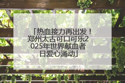 热血接力再出发！郑州太古可口可乐2025年世界献血者日爱心涌动