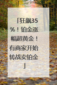 狂飙35%！铂金涨幅超黄金！有商家开始转战卖铂金