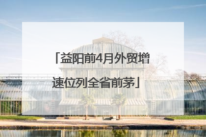 益阳前4月外贸增速位列全省前茅