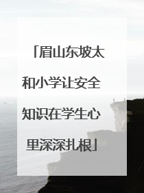 眉山东坡太和小学让安全知识在学生心里深深扎根