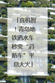 真机智！青岛地铁洒水车秒变“消防车”平息大火