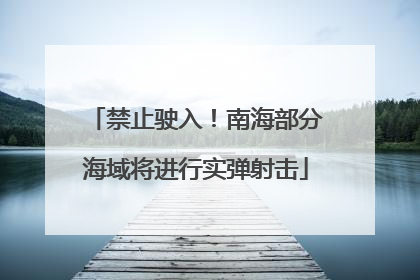 禁止驶入！南海部分海域将进行实弹射击