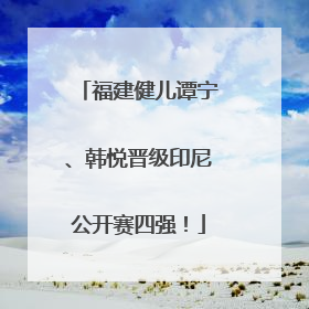 福建健儿谭宁、韩悦晋级印尼公开赛四强！