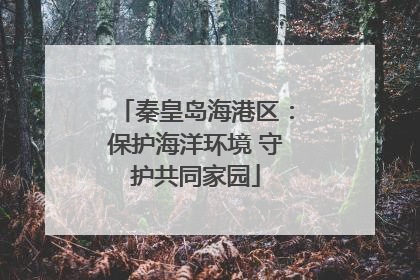 秦皇岛海港区：保护海洋环境 守护共同家园