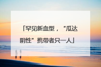 罕见新血型，“瓜达阴性”携带者只一人