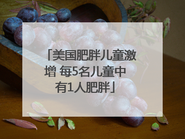 美国肥胖儿童激增 每5名儿童中有1人肥胖