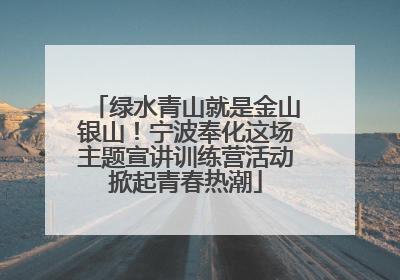 绿水青山就是金山银山！宁波奉化这场主题宣讲训练营活动掀起青春热潮