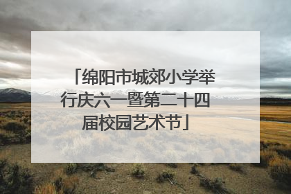 绵阳市城郊小学举行庆六一暨第二十四届校园艺术节