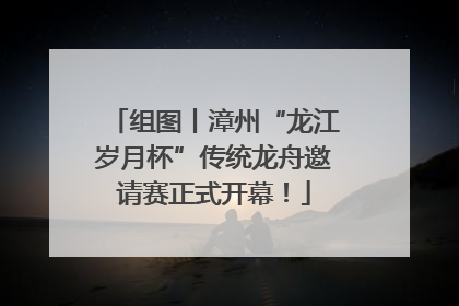组图丨漳州“龙江岁月杯”传统龙舟邀请赛正式开幕！