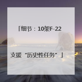 细节：10架F-22支援“历史性任务”