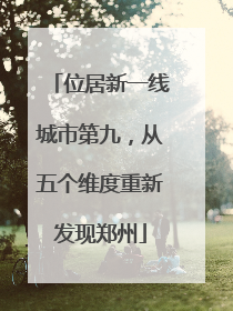 位居新一线城市第九，从五个维度重新发现郑州