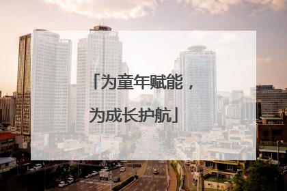 为童年赋能，为成长护航