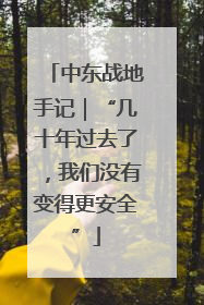 中东战地手记｜“几十年过去了，我们没有变得更安全”