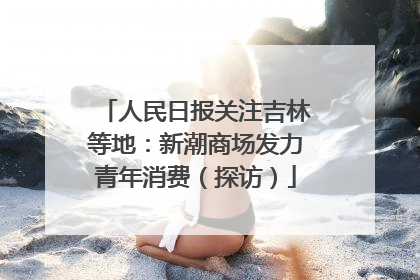 人民日报关注吉林等地：新潮商场发力青年消费（探访）