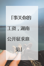 事关你的工资，湖南公开征求意见