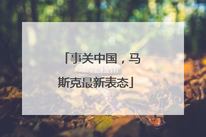 事关中国，马斯克最新表态