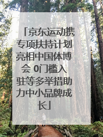 京东运动携专项扶持计划亮相中国体博会 0门槛入驻等多举措助力中小品牌成长