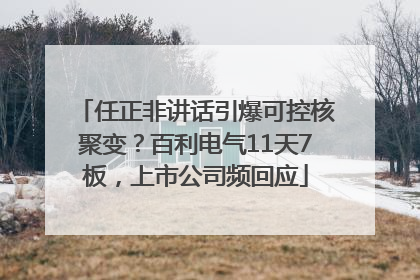 任正非讲话引爆可控核聚变？百利电气11天7板，上市公司频回应