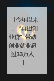 今年以来，“再担创业贷”带动创业就业超过33万人
