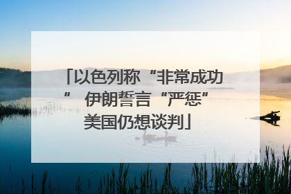 以色列称“非常成功” 伊朗誓言“严惩” 美国仍想谈判