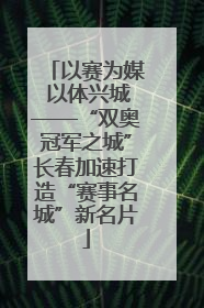 以赛为媒 以体兴城——“双奥冠军之城”长春加速打造“赛事名城”新名片
