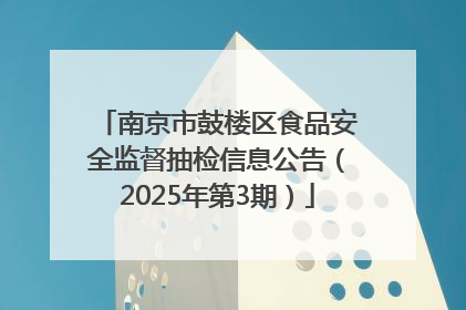 南京市鼓楼区食品安全监督抽检信息公告（2025年第3期）