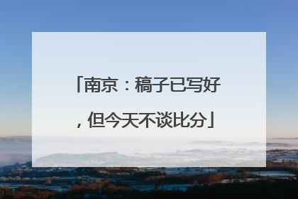 南京：稿子已写好，但今天不谈比分