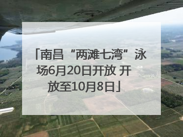 南昌“两滩七湾”泳场6月20日开放 开放至10月8日
