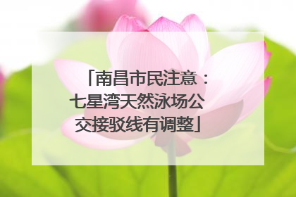 南昌市民注意：七星湾天然泳场公交接驳线有调整