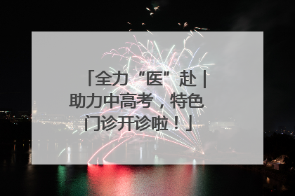 全力“医”赴｜助力中高考，特色门诊开诊啦！