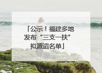 公示！福建多地发布“三支一扶”拟派遣名单