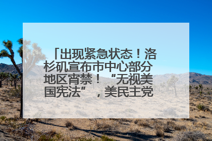 出现紧急状态！洛杉矶宣布市中心部分地区宵禁！“无视美国宪法”，美民主党议员批评特朗普