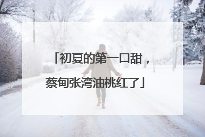 初夏的第一口甜，蔡甸张湾油桃红了