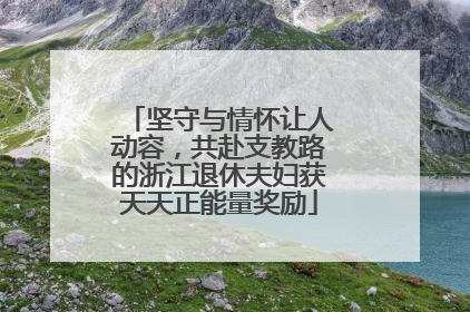 坚守与情怀让人动容，共赴支教路的浙江退休夫妇获天天正能量奖励