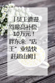 员工遭谩骂最高补偿10万元！胖东来“店王”业绩快赶超山姆