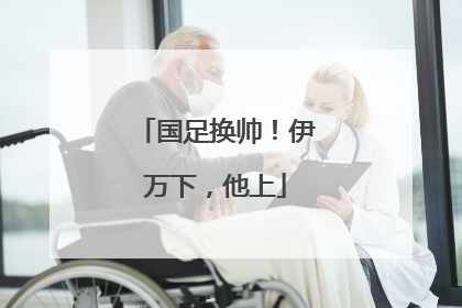 国足换帅！伊万下，他上