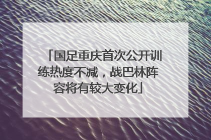 国足重庆首次公开训练热度不减，战巴林阵容将有较大变化