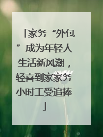家务“外包”成为年轻人生活新风潮，轻喜到家家务小时工受追捧