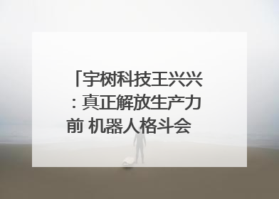 宇树科技王兴兴：真正解放生产力前 机器人格斗会成为全球受欢迎的赛事｜科技观察
